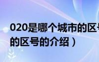 020是哪个城市的区号（关于020是哪个城市的区号的介绍）