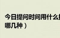 今日提问时间用什么提问（日期的提问方式有哪几种）