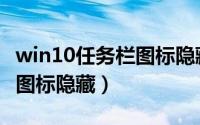 win10任务栏图标隐藏打不开（win10任务栏图标隐藏）