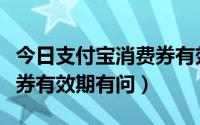 今日支付宝消费券有效期（关于手机支付电子券有效期有问）