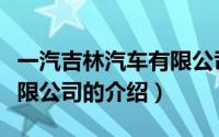 一汽吉林汽车有限公司（关于一汽吉林汽车有限公司的介绍）