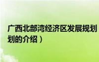 广西北部湾经济区发展规划（关于广西北部湾经济区发展规划的介绍）