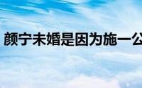 颜宁未婚是因为施一公吗（施一公颜宁有染）