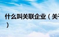 什么叫关联企业（关于什么叫关联企业的介绍）