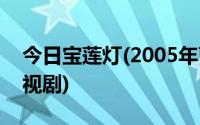 今日宝莲灯(2005年曹骏,舒畅,焦恩俊主演电视剧)