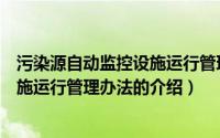 污染源自动监控设施运行管理办法（关于污染源自动监控设施运行管理办法的介绍）