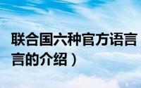 联合国六种官方语言（关于联合国六种官方语言的介绍）