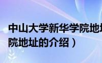 中山大学新华学院地址（关于中山大学新华学院地址的介绍）