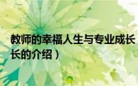 教师的幸福人生与专业成长（关于教师的幸福人生与专业成长的介绍）