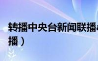 转播中央台新闻联播app（转播中央台新闻联播）