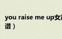 you raise me up女声（you raise me up简谱）