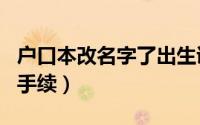 户口本改名字了出生证需要改吗（户口本改名手续）