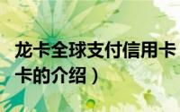 龙卡全球支付信用卡（关于龙卡全球支付信用卡的介绍）